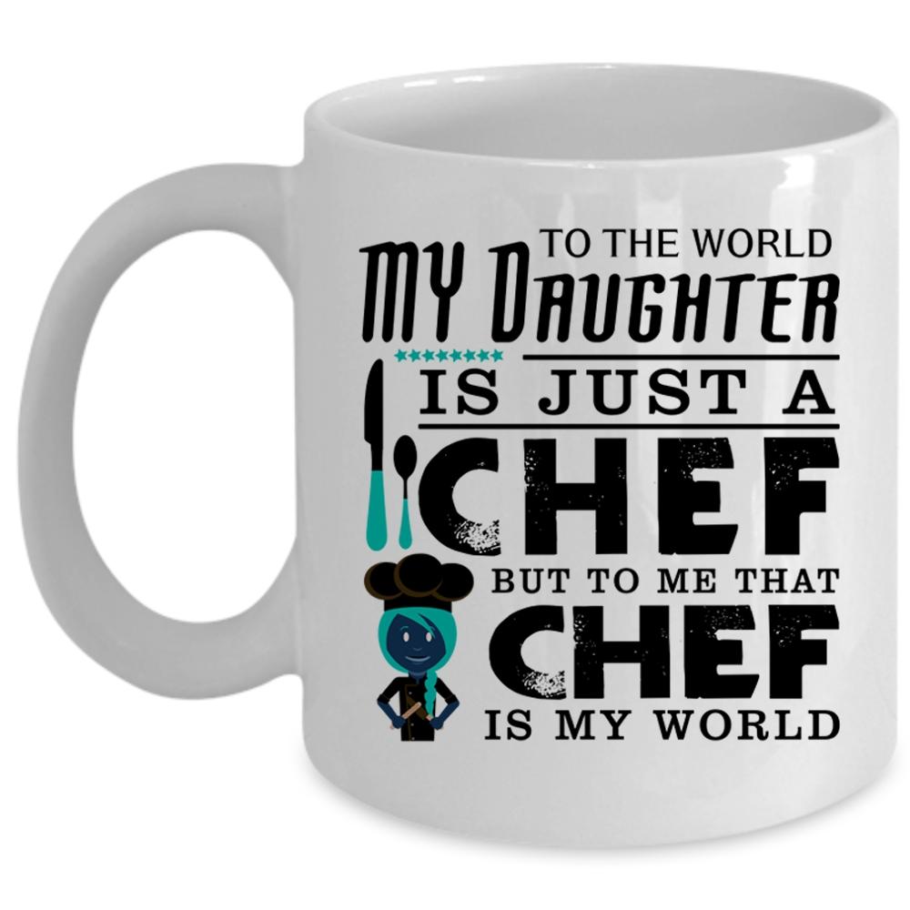 To Me That Chef Is My World Coffee Mug, My Daughter Is A Chef Cup