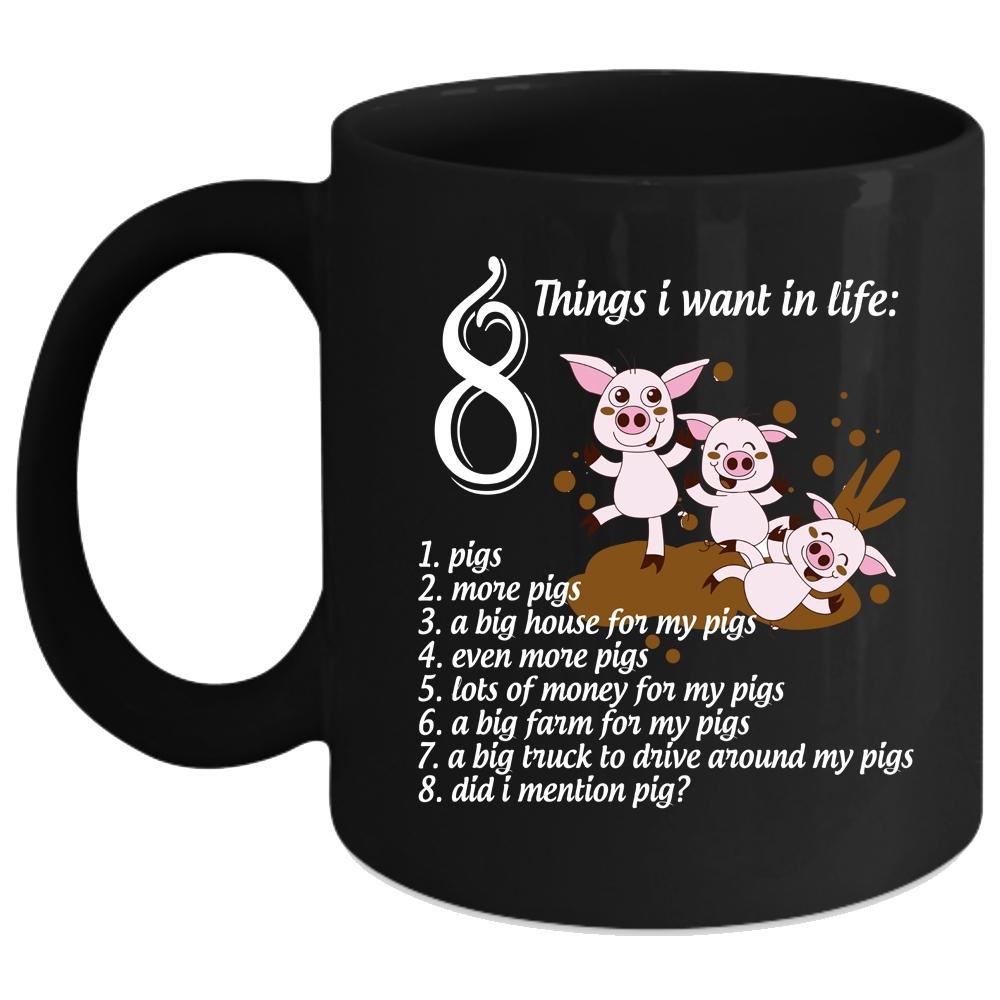 8 Things I Want In Life Coffee Mug, I Love Pigs Coffee Cup