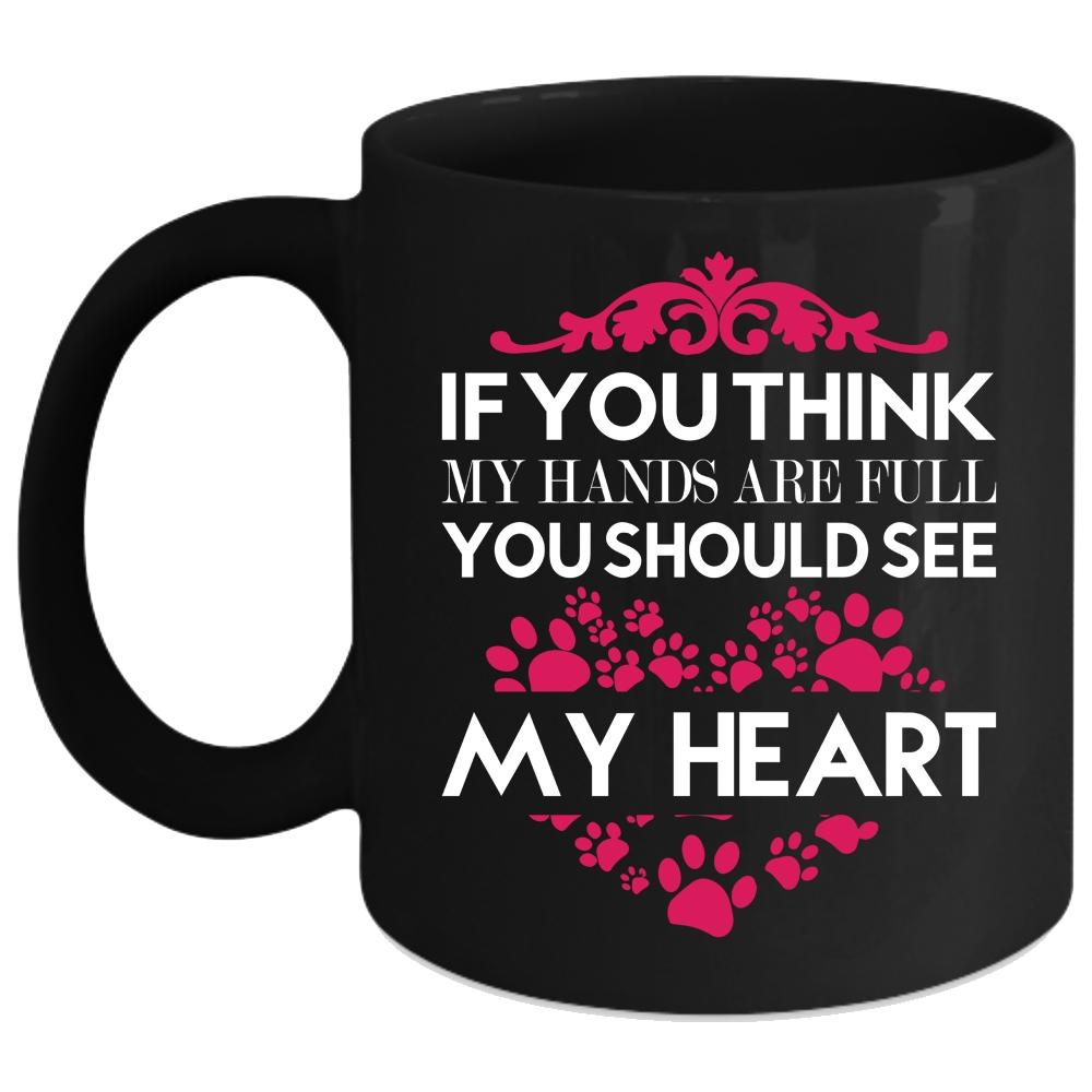 You Think My Hands Are Full Coffee Mug, You Should See My Heart Coffee Cup