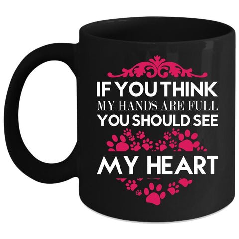 You Think My Hands Are Full Coffee Mug, You Should See My Heart Coffee Cup