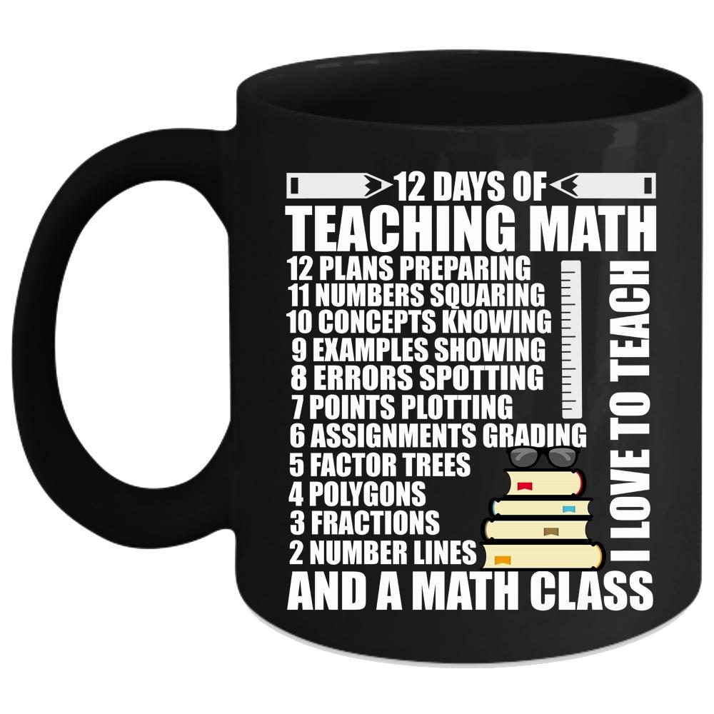 12 Days Of Teaching Math Coffee Mug, I Love To Teach And A Math Class Coffee Cup