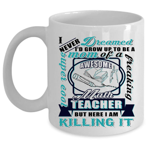 Awesome Math Teacher Coffee Mug, I'd Grow Up To Be A Mom Of A Math Teacher Cup