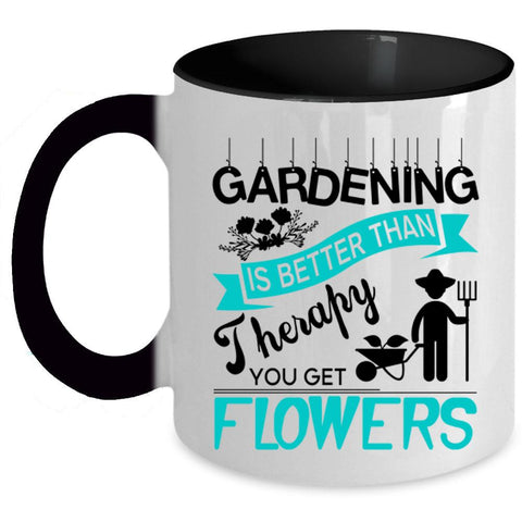 You Get Flowers Coffee Mug, Gardening Is Better Than Therapy Accent Mug