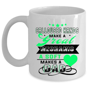 A Soft Makes A Dad Coffee Mug, Calloused Hands Make A Great Mechanic Cup