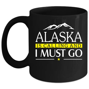 Alaska Is Calling And I Must Go Coffee Mug, Awesome Alaska Coffee Cup