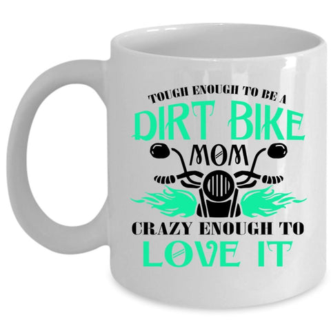 Tough Enough To Be A Dirt Bike Mom Mug, I Love It Cup (Coffee Mug - White)