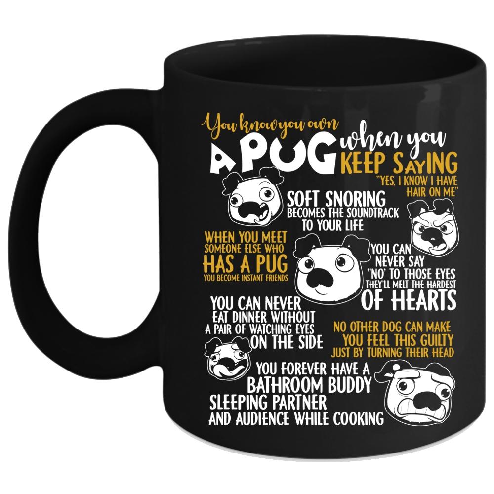 You Know You Own A Pug Coffee Mug, Cute Gift For Pug Lover Coffee Cup