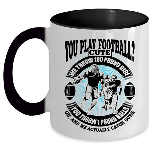 We Throw 100 Pound Girl Coffee Mug, You Play Football Accent Mug