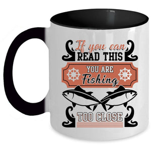 You Are Fishing Too Close Coffee Mug, If You Can Read This Accent Mug