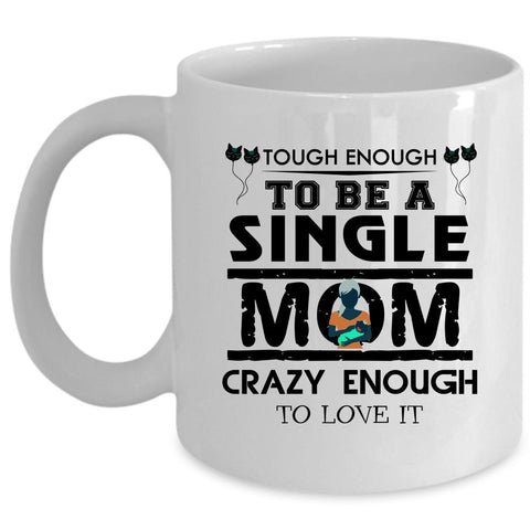 Tough Enough To Be A Single Mom Cup, Cool Mom Mug (Coffee Mug - White)