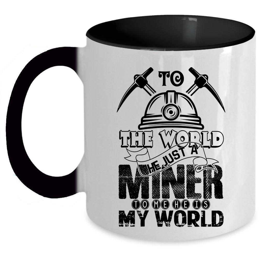 To Me He Is My World Coffee Mug, To The World He Just A Miner Accent Mug