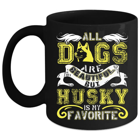 All Dogs Are Beautiful Coffee Mug, Husky Is My Favorite Coffee Cup