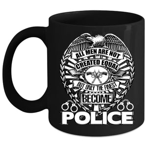 All Men Are Not Created Equal Coffee Mug, Only The Finest Become Police Coffee Cup