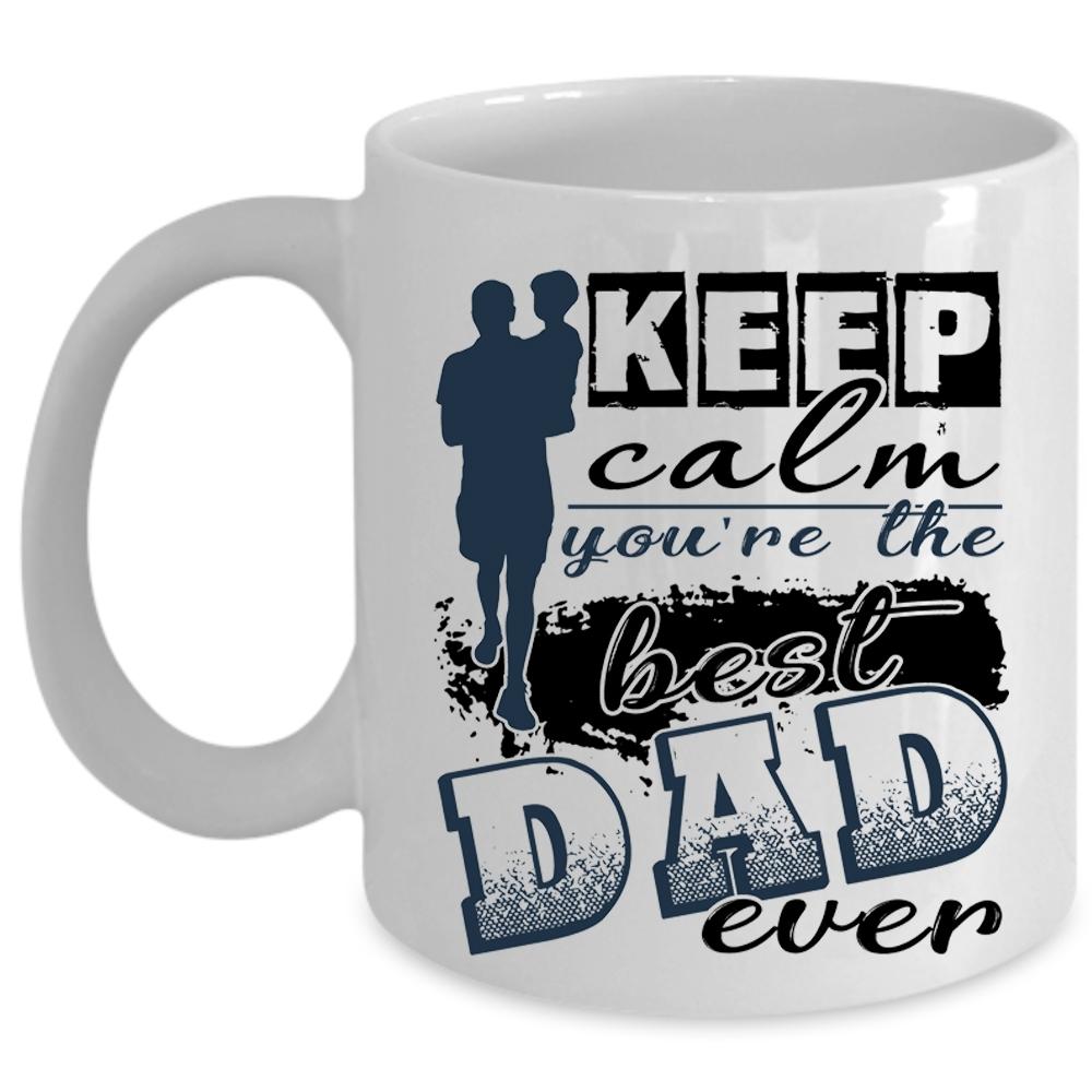 You're The Best Dad Ever Coffee Mug, Keep Calm Cup