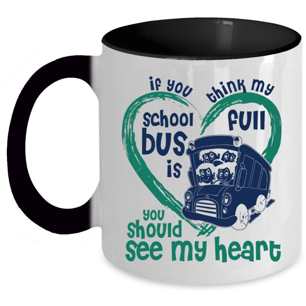 You Should See My Heart Coffee Mug, If You Think My School Bus Is Full Accent Mug