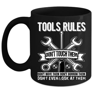 Tools Rules Coffee Mug, Don't Touch Them Don't Move Them Coffee Cup