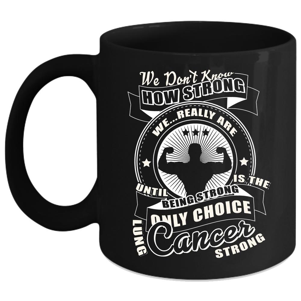 We Don't Know How Strong Coffee Mug, Only Choice Lung Cancer Strong Coffee Cup