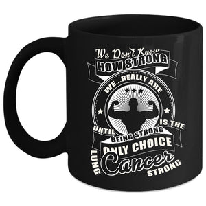 We Don't Know How Strong Coffee Mug, Only Choice Lung Cancer Strong Coffee Cup