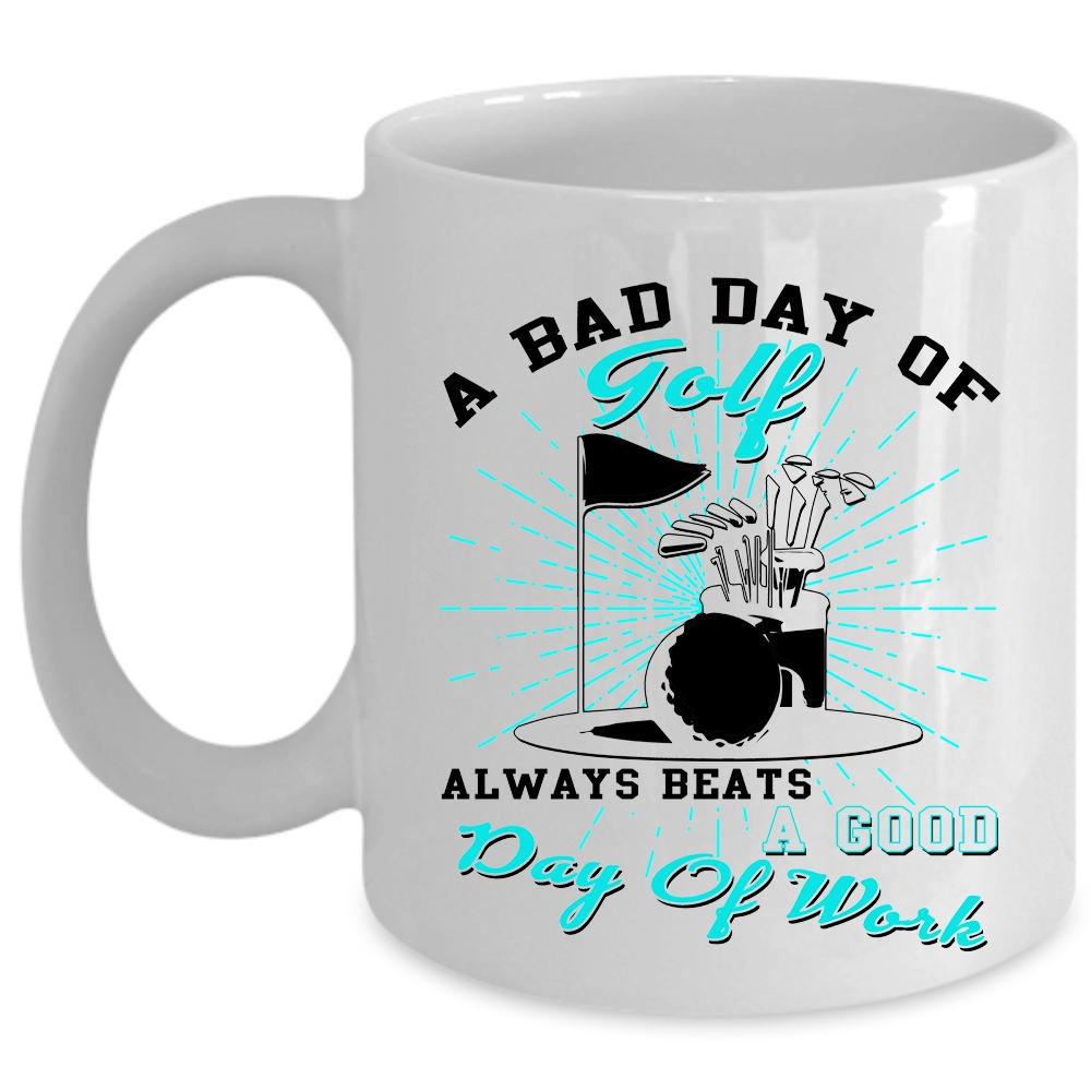 A Good Day Of Work Coffee Mug, A Bad Day Of Golf Cup