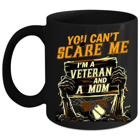 You Can't Scare Me Coffee Mug, I'm A Veteran And A Mom Coffee Cup