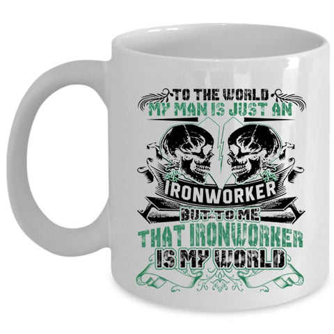 To Me That Ironworker Is My World Coffee Mug, My Man Is Just An Ironworker Cup