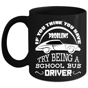 Try Being A School Bus Driver Coffee Mug, Gift For Driver Coffee Cup