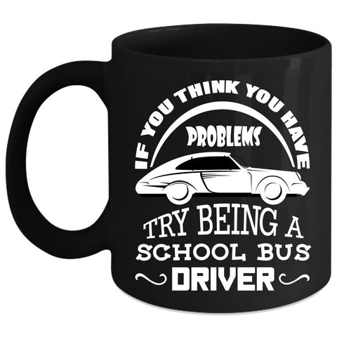 Try Being A School Bus Driver Coffee Mug, Gift For Driver Coffee Cup