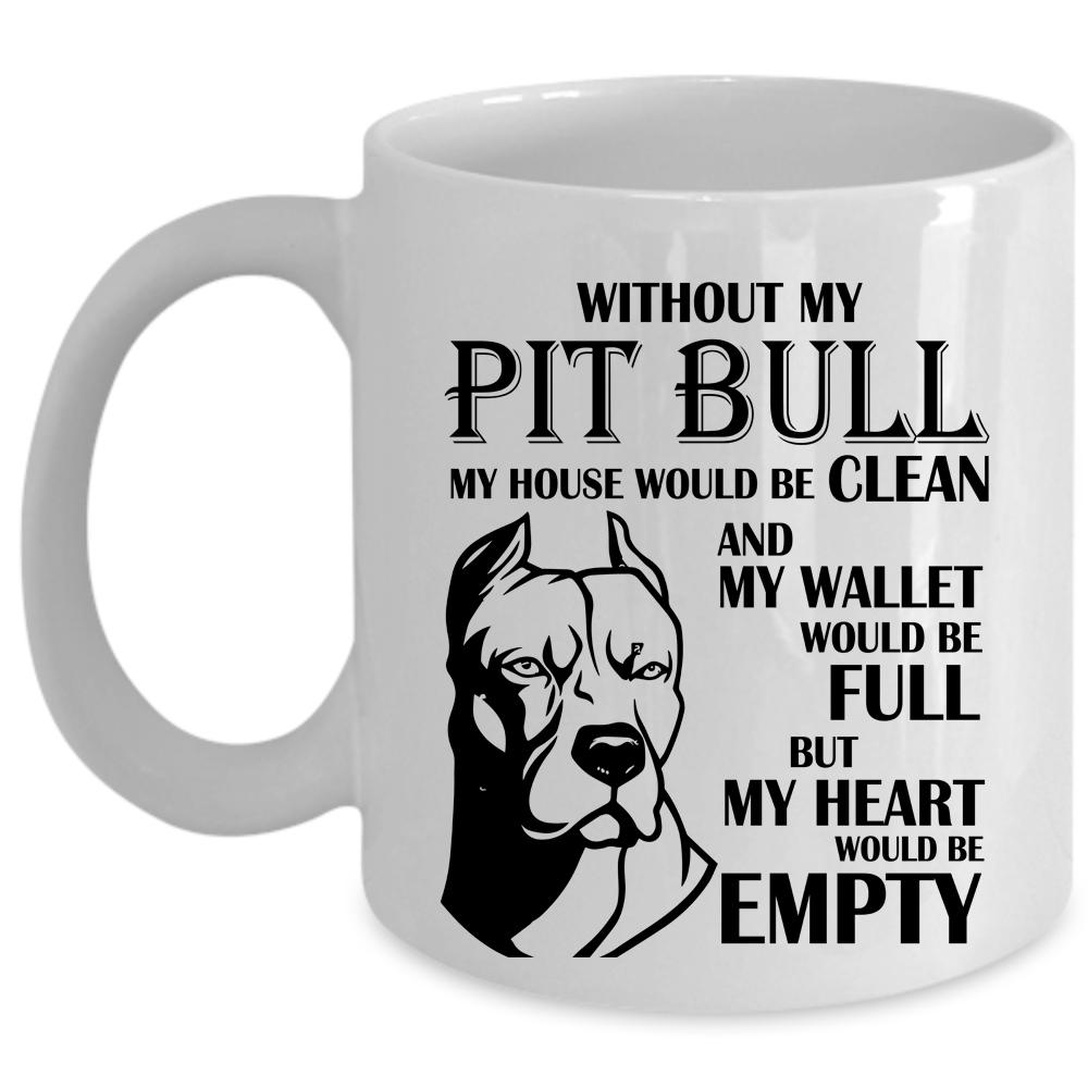 Without My Pit Bull Mug, My Heart Would Be Emty Cup (Coffee Mug - White)