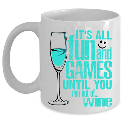 Until You Run Out Of Wine Coffee Mug, It's All Fun And Games Cup