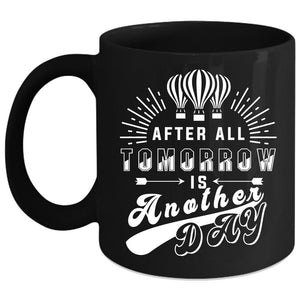 After All Tomorrow Is Another Day Coffee Mug, Funny Coffee Cup