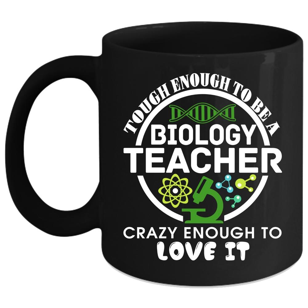 Tough Enough To Be A Biology Teacher Coffee Mug, Crazy Enough To Love It Coffee Cup