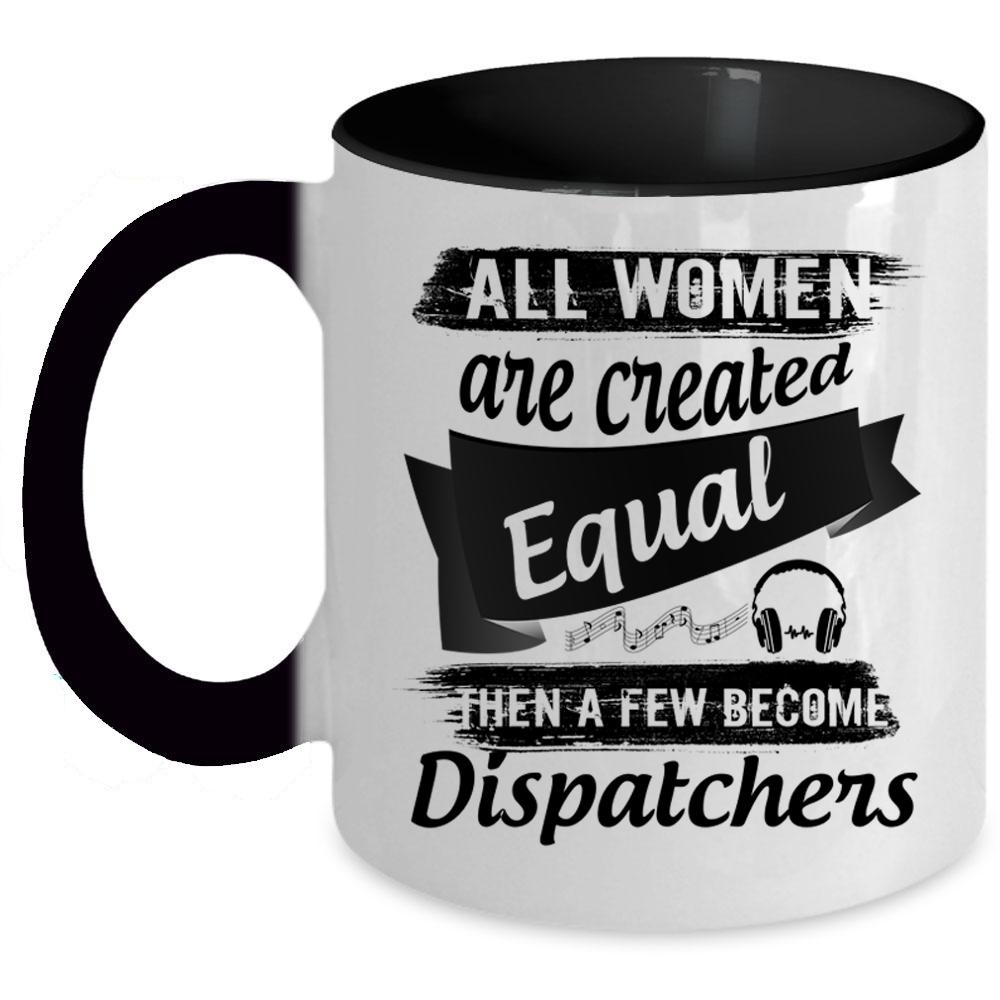 A Few Become Dispatchers Coffee Mug, All Women Are Created Equal Accent Mug