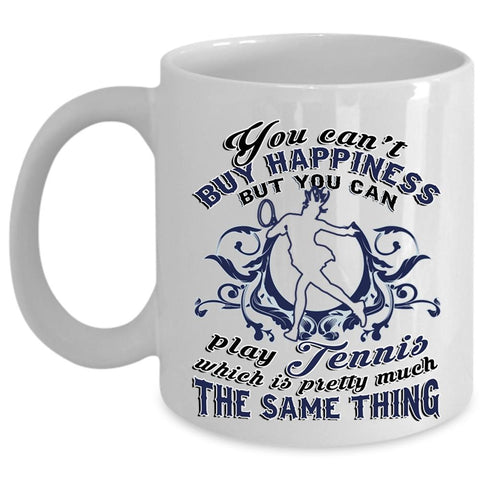 You Can Play Tennis Coffee Mug, You Can't Buy Happiness Cup