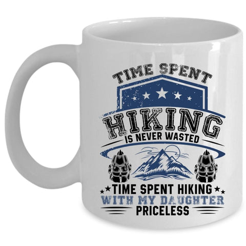 Time Spent Hiking With My Daughter Priceless Coffee Mug, Time Spent Hiking Is Never Wasted Cup