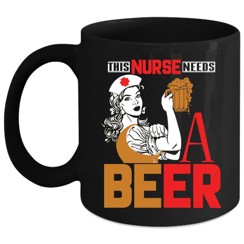 This Nurse Needs A Beer Coffee Mug, Cool Gift For Nurses Coffee Cup