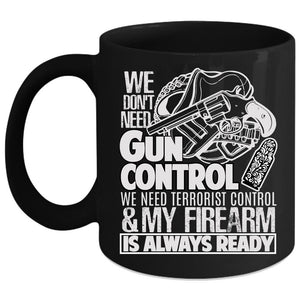 We Don't Need Gun Control Coffee Mug, Funny Gunners Coffee Cup