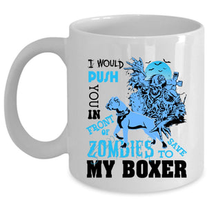 To Save My Boxer Coffee Mug, I Would Push You In Front Of Zombies Cup