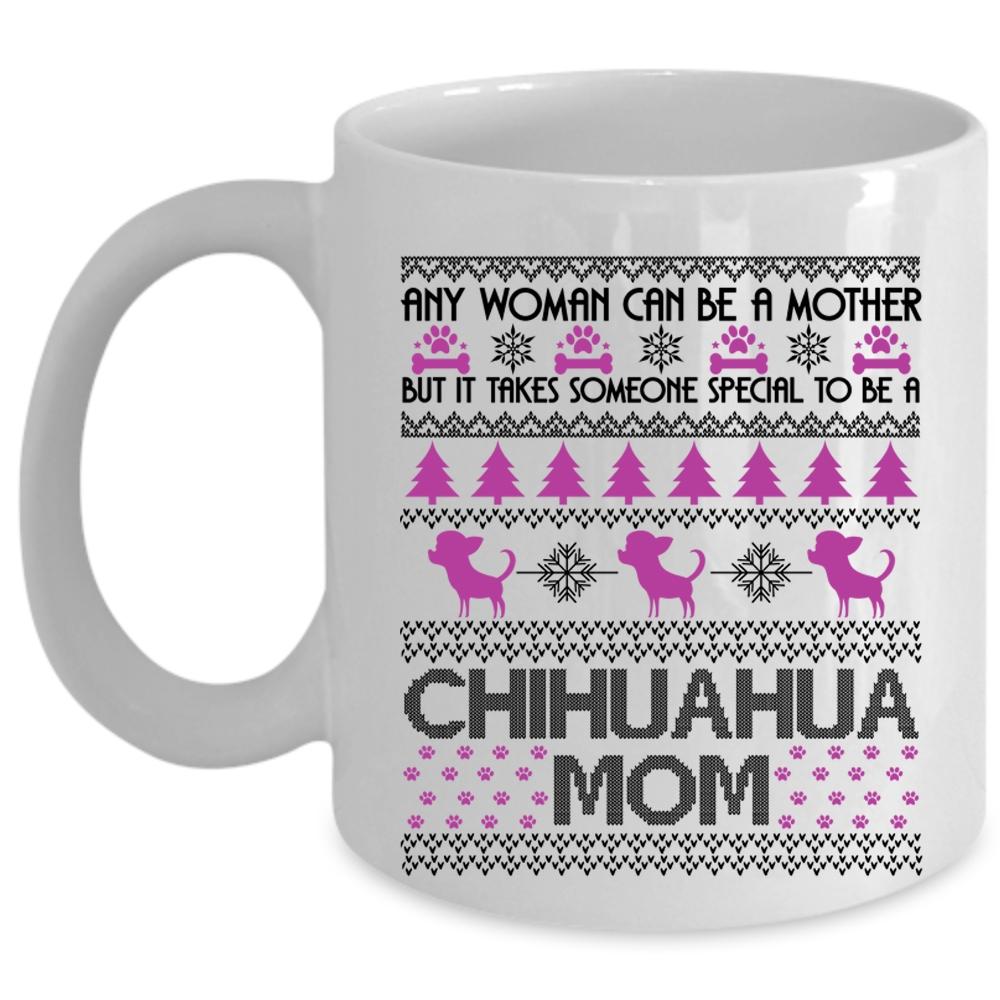 To Be A Chihuahua Mom Coffee Mug, Any Woman Can Be A Mother Cup