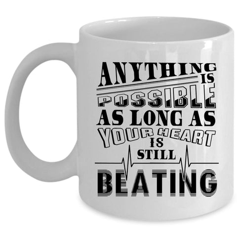 As Long As Your Heart Is Still Beating Coffee Mug, Anything Is Possible Cup