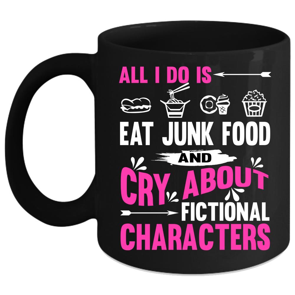 All I Do Is Eat Junk Food Coffee Mug, Cry About Fictional Characters Coffee Cup