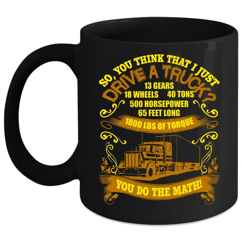 You Think That I Just Drive Truck Coffee Mug, Cool Truck Driver Coffee Cup