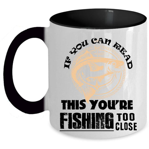 You're Fishing Too Close Coffee Mug, If You Can Read This Accent Mug