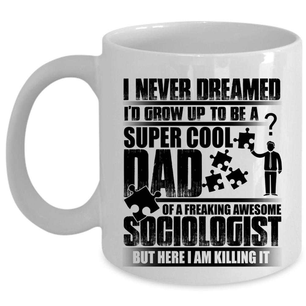 Awesome Dad Coffee Mug, I'd Grow Up To Be A Dad Of A Sociologist Cup