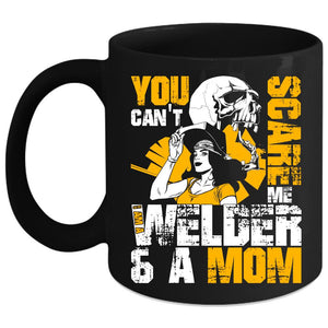 You Can't Scare Me Coffee Mug, I Am A Welder And A Mom Coffee Cup