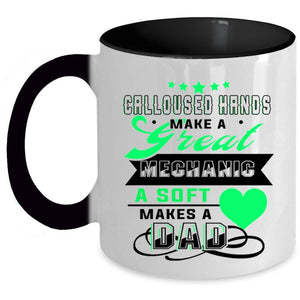 A Soft Makes A Dad Coffee Mug, Calloused Hands Make A Great Mechanic Accent Mug