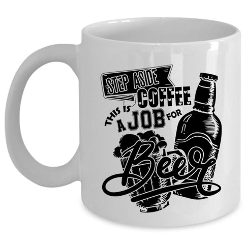 This Is A Job For Beer Coffee Mug, Step Aside Coffee Cup