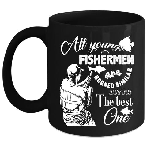 All Young Fishermen Are Borned Similar Coffee Mug, I'm The Best One Coffee Cup