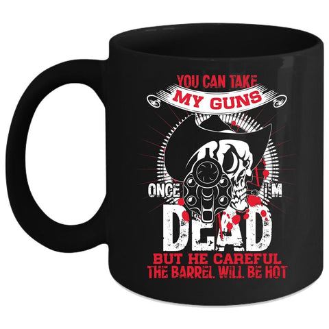 You Can Take My Guns Once Coffee Mug, Cool Gun Owners Coffee Cup