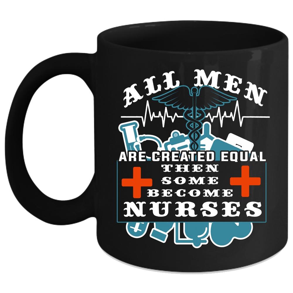 All Men Are Created Equal Coffee Mug, Some Become Nurses Coffee Cup