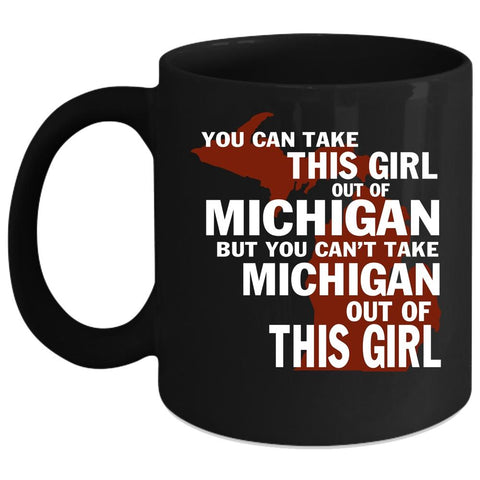 You Can't Take Michigan Out Of This Girl Coffee Mug, Cute Girls Coffee Cup